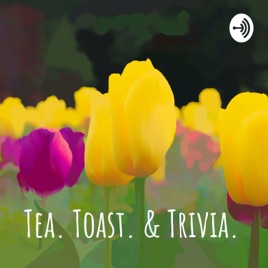 Tea. Toast. & Trivia.