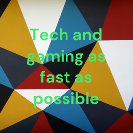 Tech and gaming as fast as possible