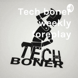 Tech boner's weekly foreplay