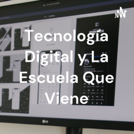 Tecnología Digital y La Escuela Que Viene
