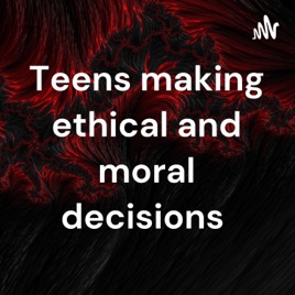 Teens making ethical and moral decisions