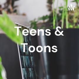 Teens & Toons