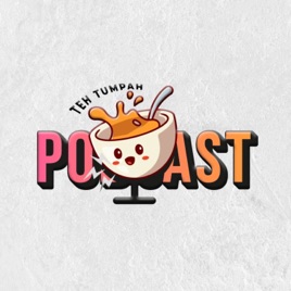 Teh Tumpah Podcast