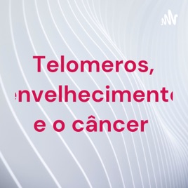 Telomeros, envelhecimento e o câncer