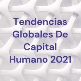 Tendencias Globales De Capital Humano 2021