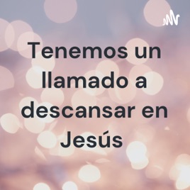 Tenemos un llamado a descansar en Jesús