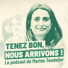 Tenez bon, nous arrivons ! Le podcast de Marine Tondelier.