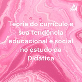 Teoria do currículo e sua tendência educacional e social no estudo da Didática