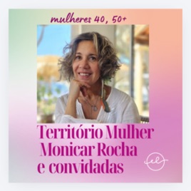 Território Mulher: Corpo, Emocões e Maturidade com Mônica Rocha