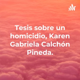 Tesis sobre un homicidio, Karen Gabriela Calchón Pineda.