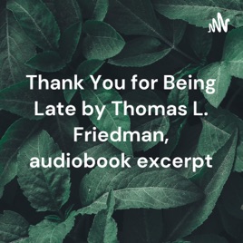 Thank You for Being Late by Thomas L. Friedman, audiobook excerpt