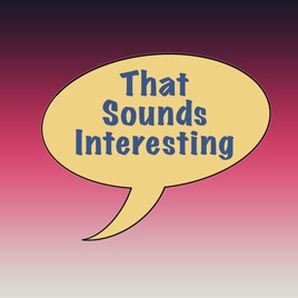 That Sounds Interesting Podcast