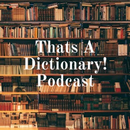 Thats A Dictionary! Podcast
