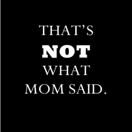 That's NOT What Mom Said!