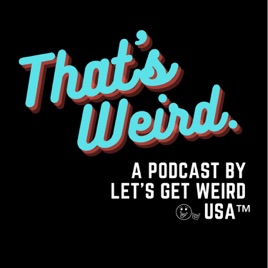 "That's Weird" - A Podcast by Let's Get Weird USA™
