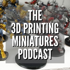 The 3D Printing Miniatures Podcast