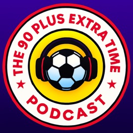 The 90 Plus Extra Time: The Football Podcast
