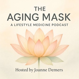 The Aging Mask- A Lifestyle Medicine Podcast