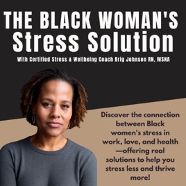 The Black Woman’s Stress Solution Podcast: discover the connection between Black women’s stress in work, love, and health