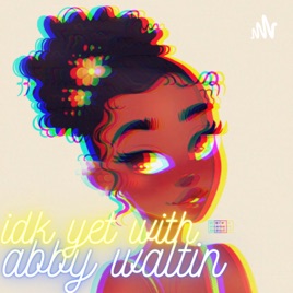 Idk yet with abby waltin