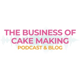 The Business of Cake Making Podcast