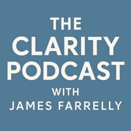 The Clarity Podcast With James Farrelly