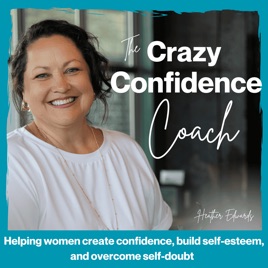 The Crazy Confidence Coach - Gain Confidence, Build Self-Esteem, and Overcome Self-Doubt