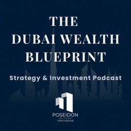 The Dubai Wealth Blueprint —Strategy and Investment Podcast —By Poseidon RealEstate International