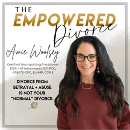 The Empowered Divorce Podcast; Navigating Divorce After Betrayal Trauma and Abuse