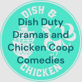 Dish Duty Dramas and Chicken Coop Comedies