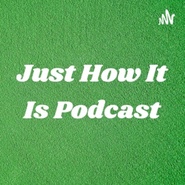Just How It Is Podcast
