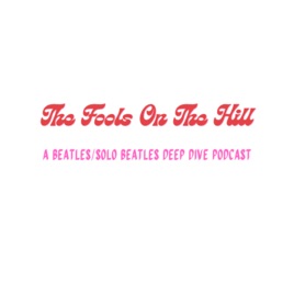 The Fools On The Hill: A Beatles/Solo Beatles Deep Dive Podcast