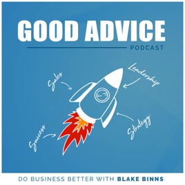 The Good Advice Podcast: Do Business Better with Blake Binns