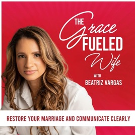 The Grace Fueled Wife | Communication, Intimacy, Restoration, Marriage