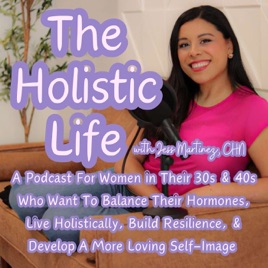 The Holistic Life with Jess Martinez, CHN | For Women in Their 30s & 40s Who Want To Balance Their Hormones, Live Holisticall