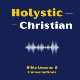 The Holystic Christian: Bible Lessons and Conversation