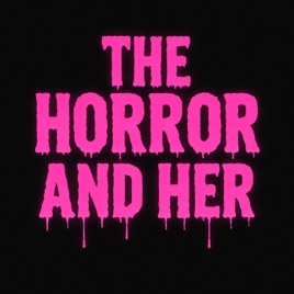 The Horror and Her Podcast