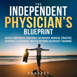 The Independent Physician's Blueprint: Ditch Corporate Controls To Reduce Medical Practice Burnout & Generate Wealth Beyond R