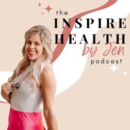 The Inspire Health by Jen Podcast