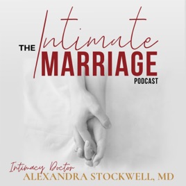 The Intimate Marriage Podcast, with Intimacy Doctor Alexandra Stockwell, MD