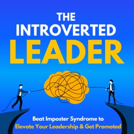 The Introverted Leader: Beat Imposter Syndrome to Elevate Your Leadership & Get Promoted