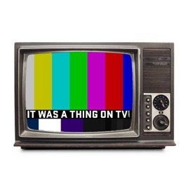 The It Was a Thing on TV Podcast Network