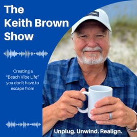 The Keith Brown Show: Helping You Unplug, Unwind, and Realign in order to live the "Beach Vibe Life"