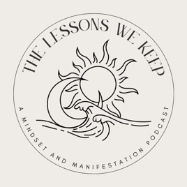 The Lessons We Keep: A Mindset and Manifestation Podcast