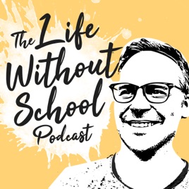 The Life Without School Podcast