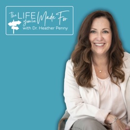 The Life You're Made For with Dr. Heather Penny