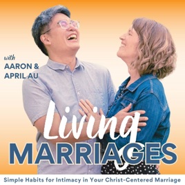 The Living Marriages Podcast | Effective Communication, Intimacy, Healthy Habits, Christian Counseling, Christian Parenting