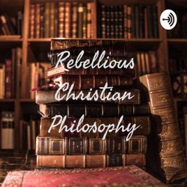 Rebellious Christian Philosophy