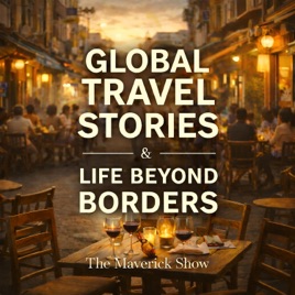 The Maverick Show: Global Travel Stories & Life Beyond Borders