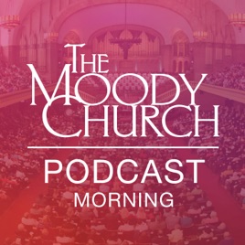The Moody Church Sunday Morning Podcast